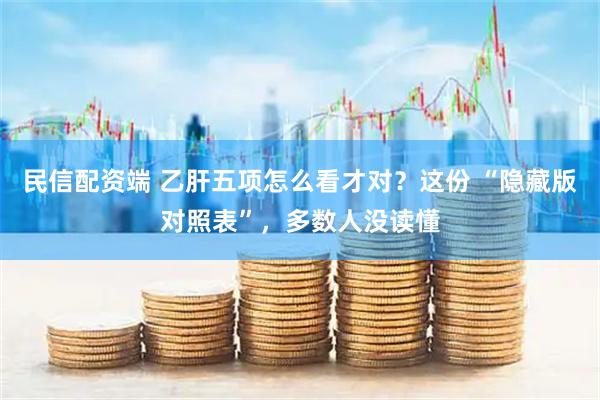 民信配资端 乙肝五项怎么看才对？这份 “隐藏版对照表”，多数人没读懂