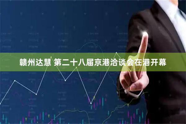 赣州达慧 第二十八届京港洽谈会在港开幕